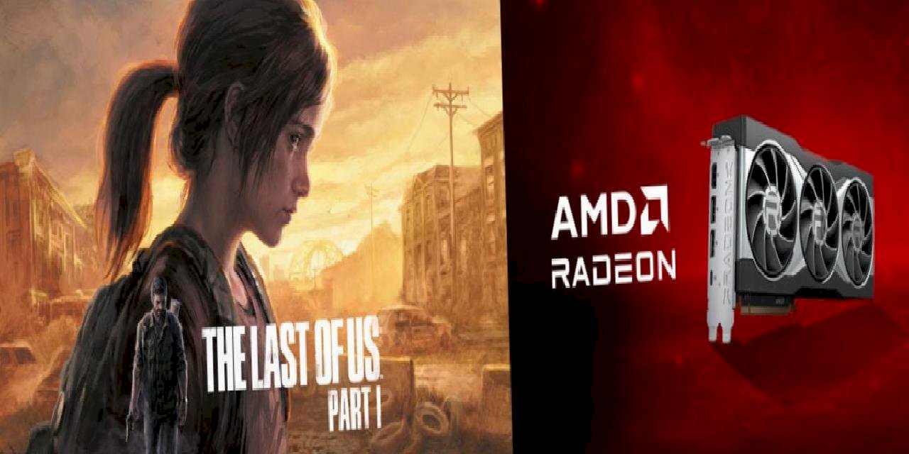 AMD, RX 7000 ve RX 6000 Ekran Kartı Alanlara The Last of Us Part I Veriyor