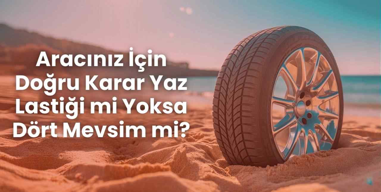 Aracınız İçin Doğru Karar Yaz Lastiği mi Yoksa Dört Mevsim mi