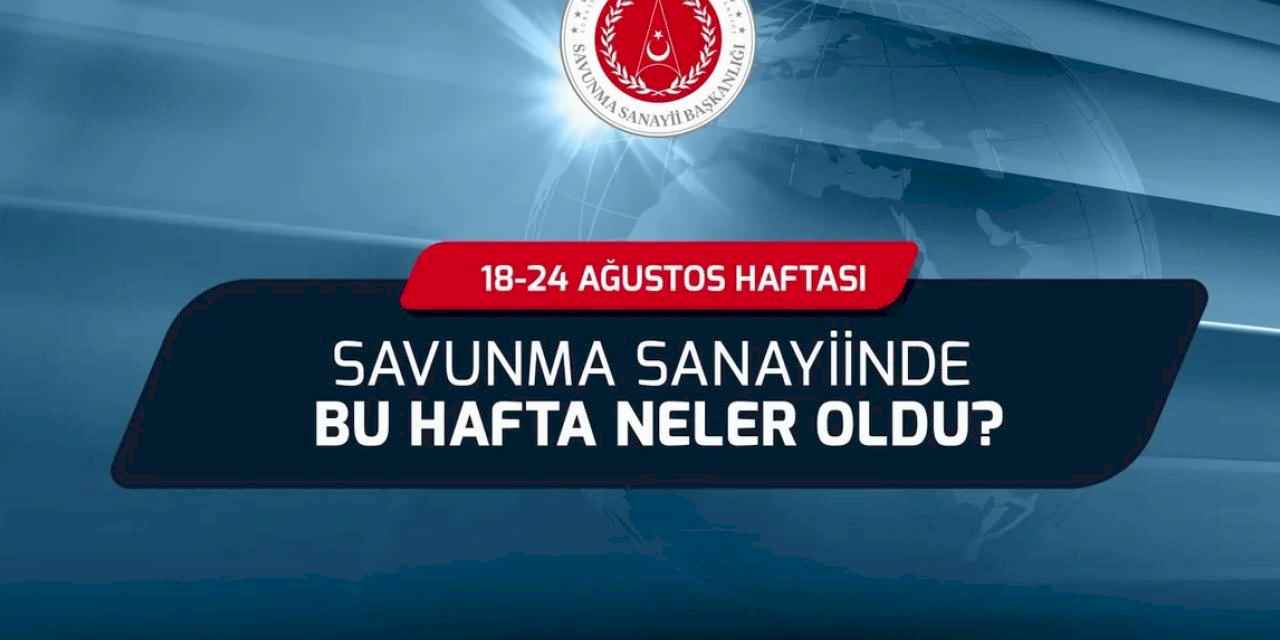 Savunma Sanayii'nde bu hafta neler oldu?