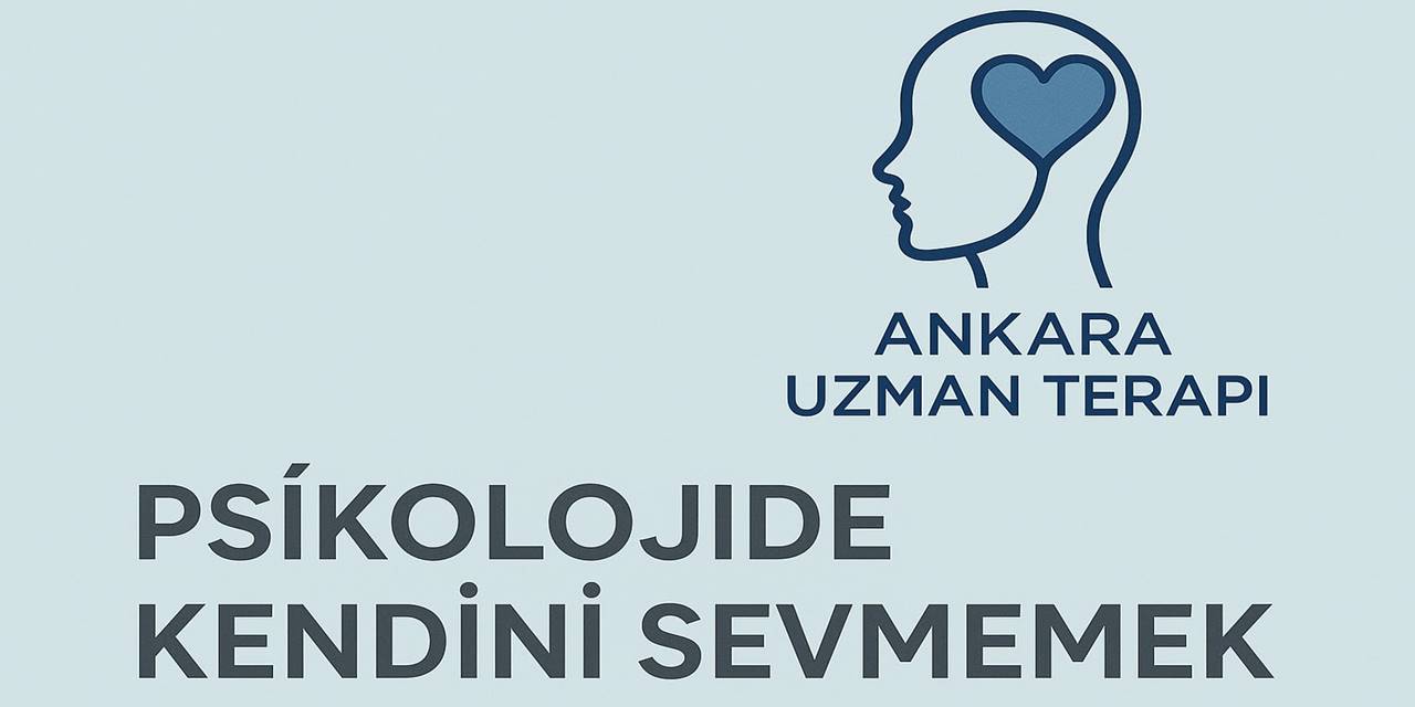 Psikolojide Kendini Sevmemek: Ankara Uzman Terapi ile Öz Değerinizi Yeniden Keşfedin