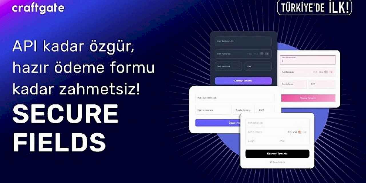Craftgate'ten Türkiye'de Bir İlk Daha: Secure Fields ile Ödeme Formlarında Özgürlük ve Uyumluluk Avantajı