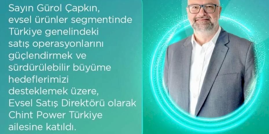 Chint Power Türkiye’de Evsel Satış Direktörlüğüne Gürol Çapkın Atandı