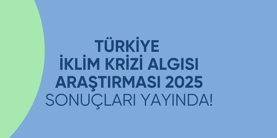 Türkiye İklim Krizine Dair Daha Bilinçli Ama Hâlâ Hareketsiz!