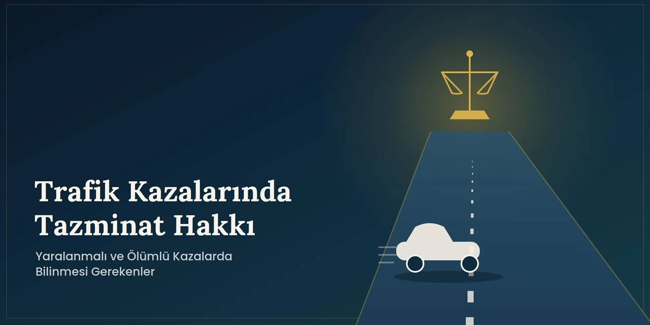 Trafik Kazalarında Tazminat Hakkı: Yaralanmalı ve Ölümlü Kazalarda Bilinmesi Gerekenler